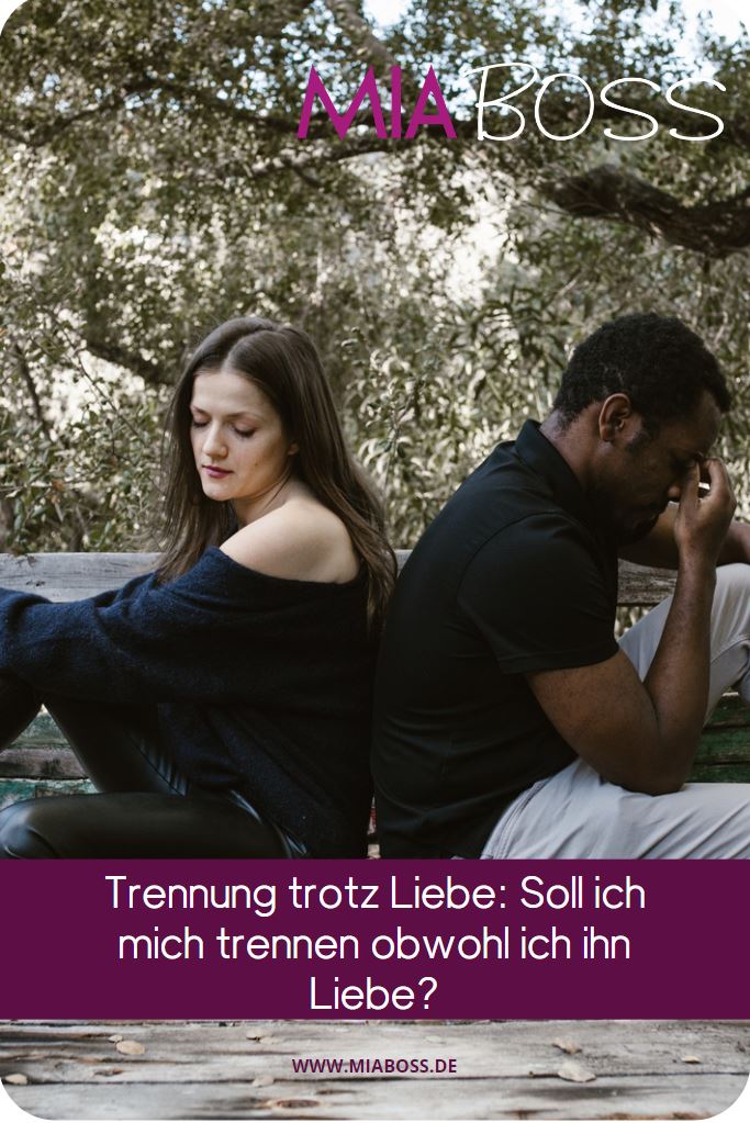 Trennung trotz Liebe Soll ich mich trennen obwohl ich ihn Liebe