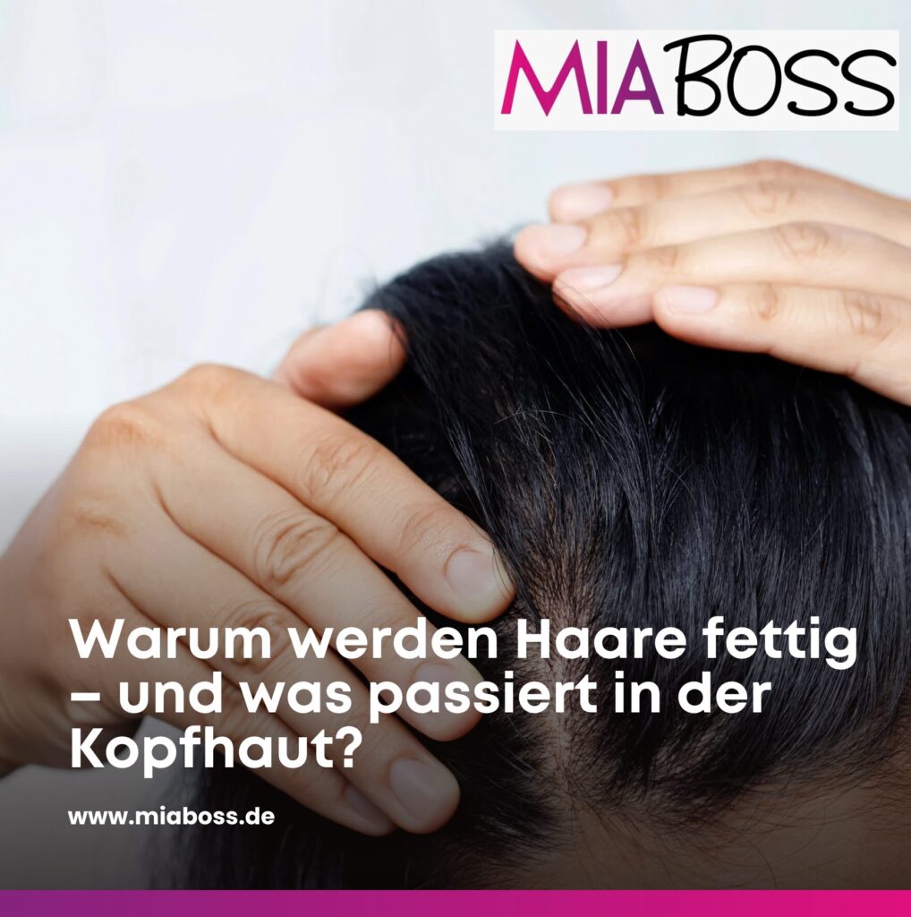 Warum werden Haare fettig – und was passiert in der Kopfhaut?